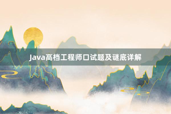 Java高档工程师口试题及谜底详解