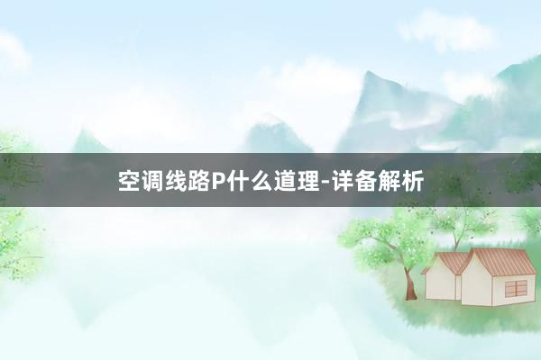 空调线路P什么道理-详备解析